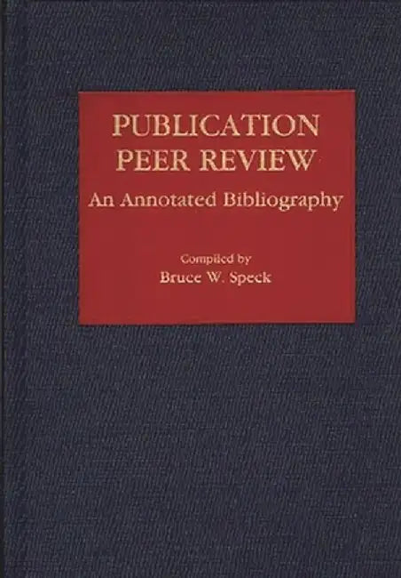 Publication Peer Review: An Annotated Bibliography by Bruce Speck