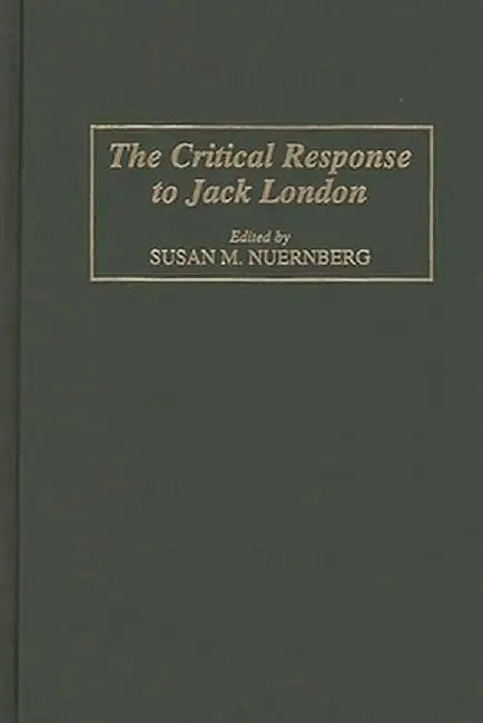 The Critical Response to Jack London by Susan Nuernberg