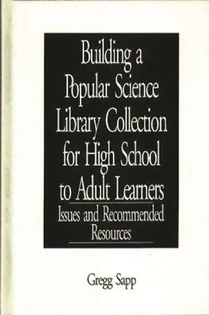 Building a Popular Science Library Collection for High School to Adult Learners: Issues and Recommended Resources by Gregg Sapp