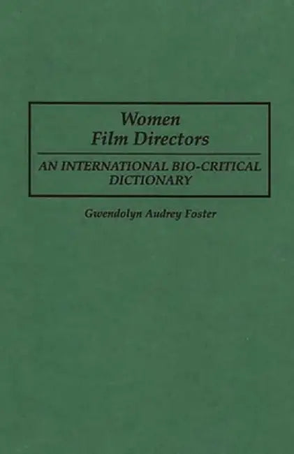 Women Film Directors: An International Bio-Critical Dictionary by Gwendolyn Audrey Foster