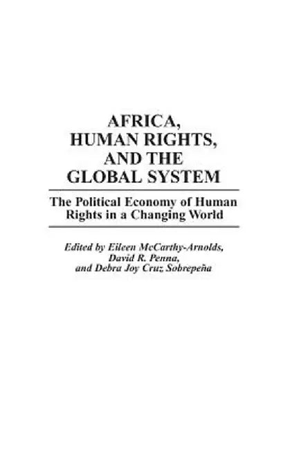 Africa, Human Rights, and the Global System: The Political Economy of Human Rights in a Changing World by Eileen McCarthy-Arnolds