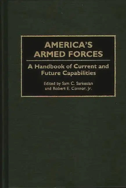 America's Armed Forces: A Handbook of Current and Future Capabilities by Sam Charles Sarkesian
