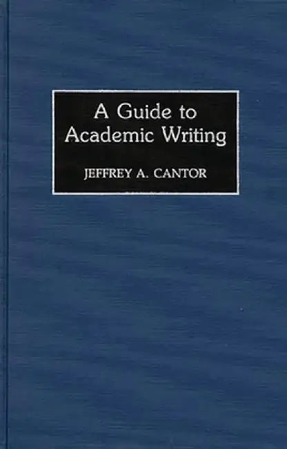 A Guide to Academic Writing by Jeffrey A. Cantor