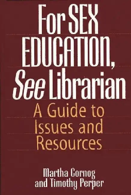 For Sex Education, See Librarian: A Guide to Issues and Resources by Martha Cornog