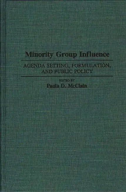 Minority Group Influence: Agenda Setting, Formulation, and Public Policy by Paula Denice McClain