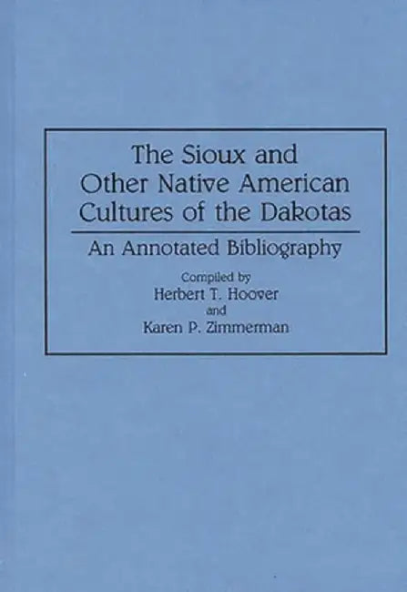The Sioux and Other Native American Cultures of the Dakotas: An Annotated Bibliography by Herbert T. Hoover