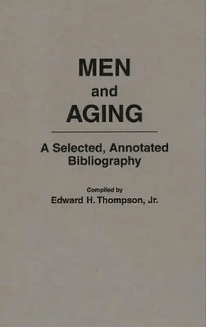 Men and Aging: A Selected, Annotated Bibliography by Edward H. Jr. Thompson