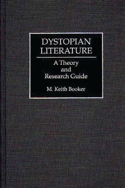 Dystopian Literature: A Theory and Research Guide by M. Keith Booker