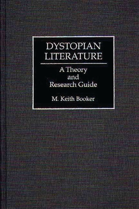 Dystopian Literature: A Theory and Research Guide by M. Keith Booker