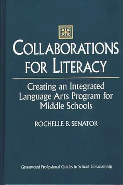 Collaborations for Literacy: Creating an Integrated Language Arts Program for Middle Schools by Rochelle Senator