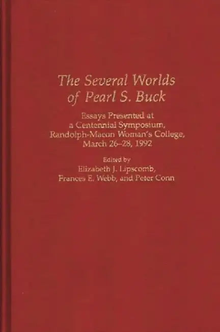 The Several Worlds of Pearl S. Buck: Essays Presented at a Centennial Symposium, Randolph-Macon Woman's College, 26-28 March 1992 by Elizabeth J. Lipscomb