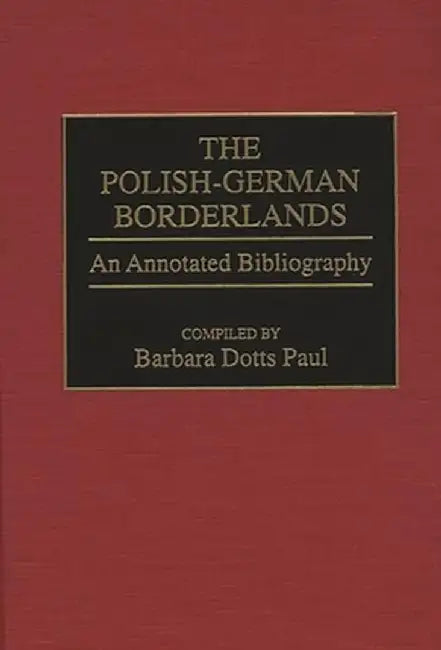 Polish-German Borderlands: An Annotated Bibliography by Barbara Dotts Paul