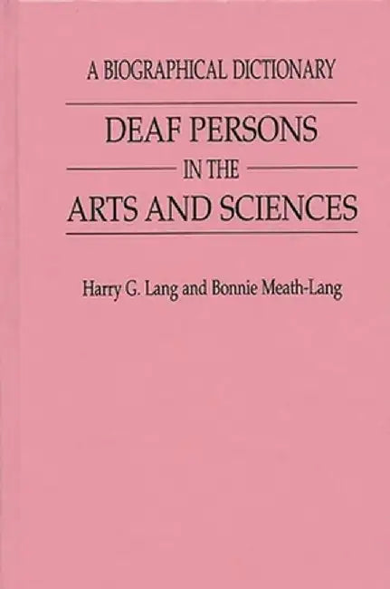 Deaf Persons in the Arts and Sciences: A Biographical Dictionary by Harry G. Lang