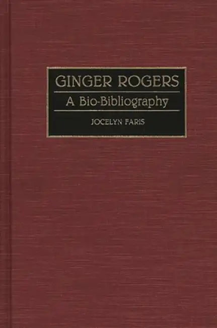 Ginger Rogers: A Bio-Bibliography by Jocelyn Faris