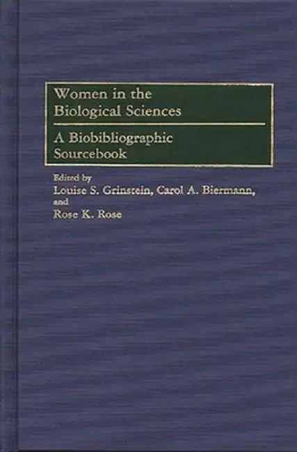 Women in the Biological Sciences: A Biobibliographic Sourcebook by Louise S. Grinstein