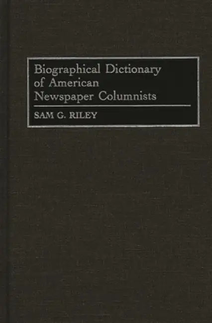 Biographical Dictionary of American Newspaper Columnists by Sam G. Riley