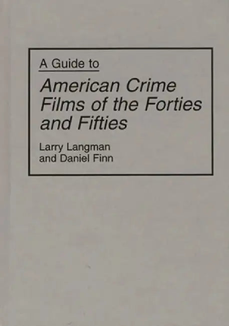 A Guide to American Crime Films of the Forties and Fifties by Larry Langman