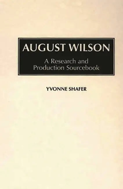 August Wilson: A Research and Production Sourcebook by Yvonne Shafer