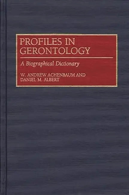 Profiles in Gerontology: A Biographical Dictionary by W. Andrew Achenbaum