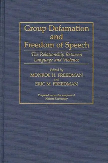 Group Defamation and Freedom of Speech: The Relationship Between Language and Violence by Monore H. Freedman