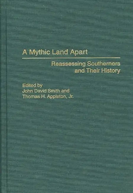 A Mythic Land Apart: Reassessing Southerners and Their History by John David Smith