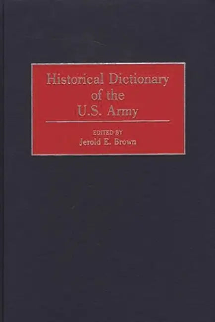 Historical Dictionary of the U.S. Army by Jerold E. Brown
