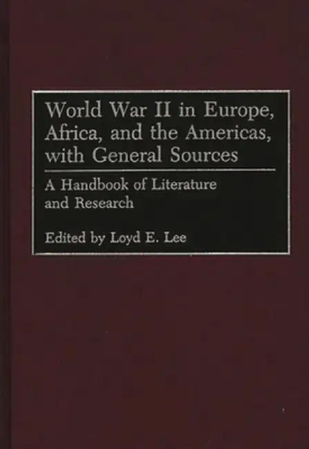World War II in Europe, Africa, and the Americas, with General Sources: A Handbook of Literature and Research by Robin Higham