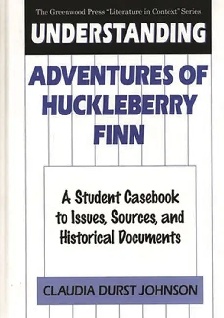 Understanding Adventures of Huckleberry Finn: A Student Casebook to Issues, Sources, and Historical Documents by Claudia Durst Johnson