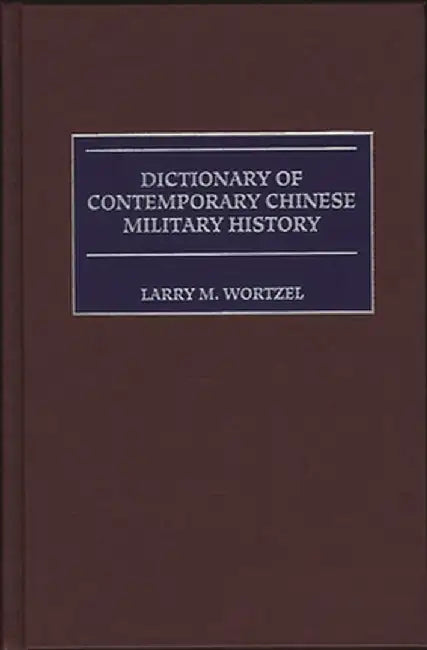 Dictionary of Contemporary Chinese Military History by Larry M. Wortzel
