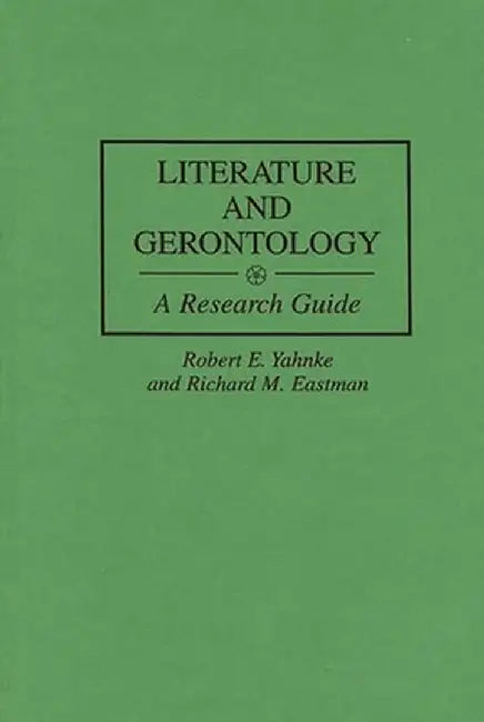 Literature and Gerontology: A Research Guide by Robert E. Yahnke