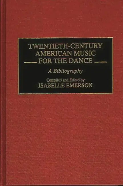Twentieth-Century American Music for the Dance: A Bibliography by Isabelle Emerson