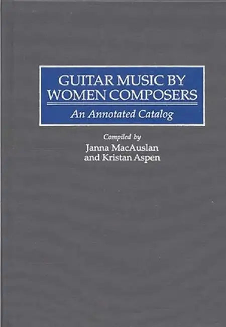 Guitar Music by Women Composers: An Annotated Catalog by Janna MacAuslan