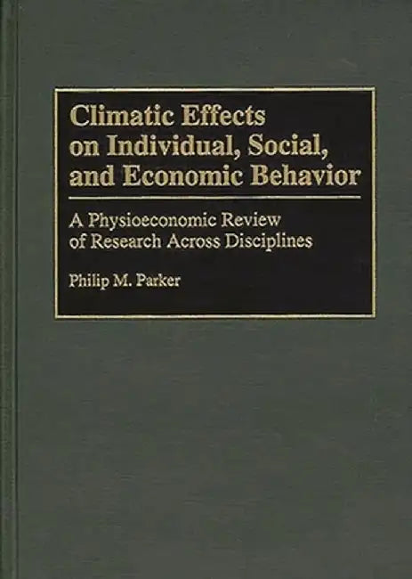 Climatic Effects on Individual, Social, and Economic Behavior: A Physioeconomic Review of Research Across Disciplines by Philip M. Parker