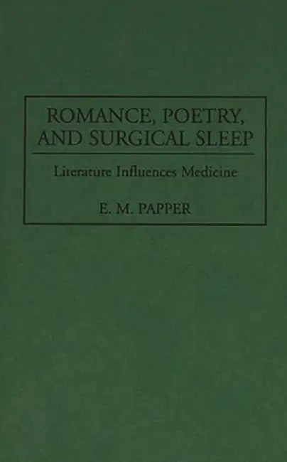Romance, Poetry, and Surgical Sleep: Literature Influences Medicine by E. M. Papper