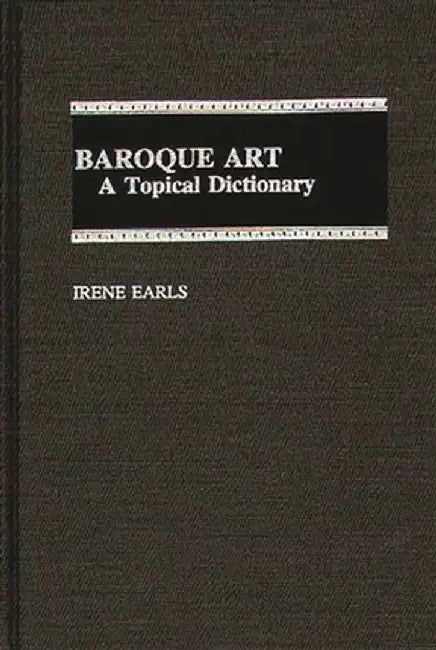 Baroque Art: A Topical Dictionary by Irene Earls