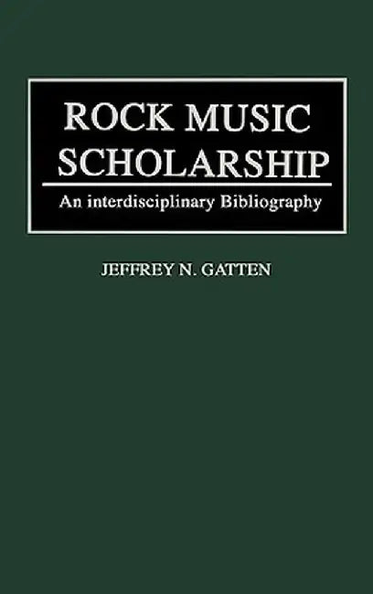 Rock Music Scholarship: An Interdisciplinary Bibliography by Jeffery N. Gatten