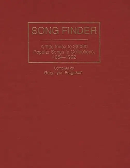 Song Finder: A Title Index to 32,000 Popular Songs in Collections, 1854-1992 by Gary Lynn Ferguson