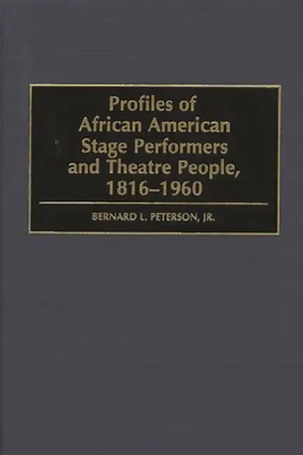 Profiles of African American Stage Performers and Theatre People, 1816-1960 by Bernard L. Peterson