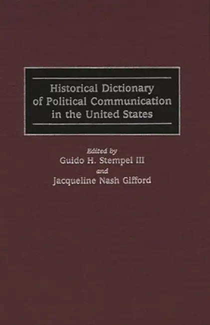Historical Dictionary of Political Communication in the United States by Guido H. Stempel