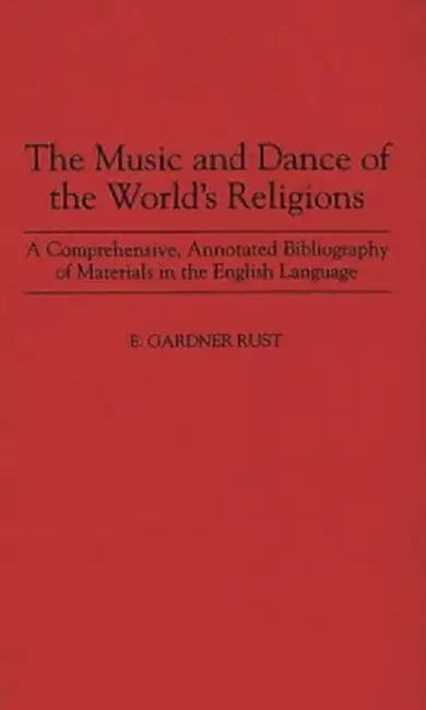 The Music and Dance of the World's Religions: A Comprehensive, Annotated Bibliography of Materials in the English Language by Ezra Gardner Rust