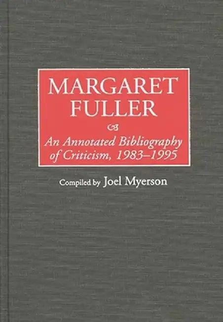 Margaret Fuller: An Annotated Bibliography of Criticism, 1983-1995 by Joel Myerson