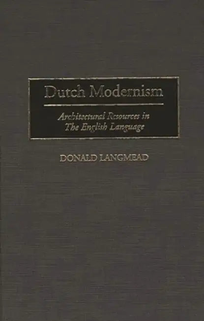 Dutch Modernism: Architectural Resources in the English Language by Donald Langmead
