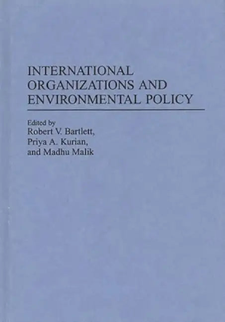 International Organizations and Environmental Policy by Robert V. Bartlett