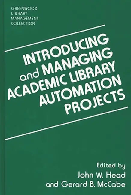 Introducing and Managing Academic Library Automation Projects by John W. Head