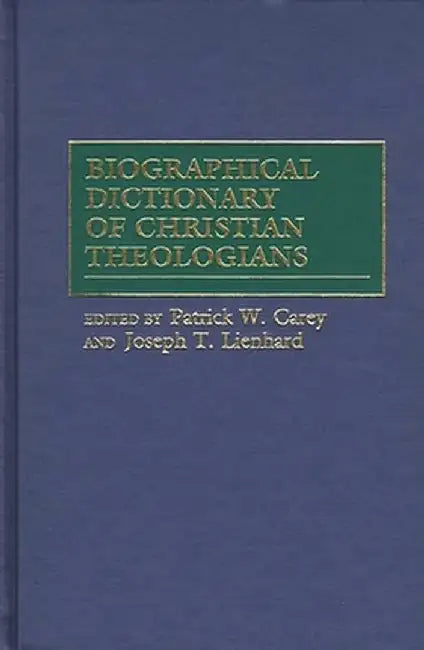 Biographical Dictionary of Christian Theologians by Patrick W. Carey