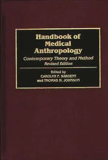 Handbook of Medical Anthropology: Contemporary Theory and Method, 2nd Edition by T. M. Johnson
