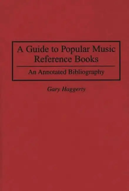 A Guide to Popular Music Reference Books: An Annotated Bibliography by Gary Haggerty