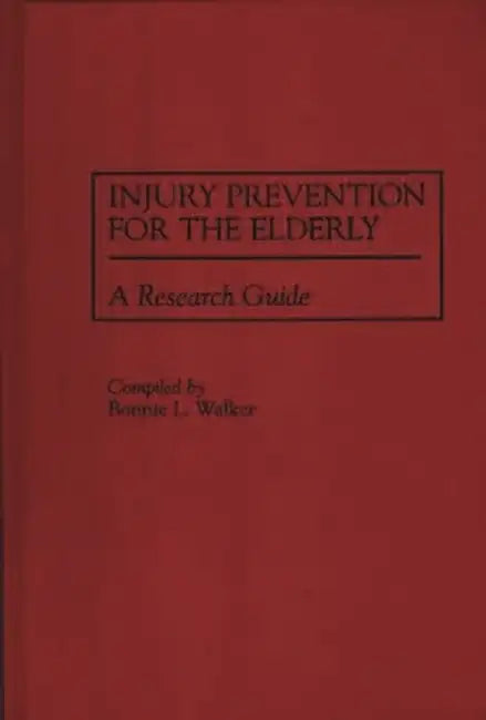 Injury Prevention for the Elderly: A Research Guide by Bonnie L. Walker