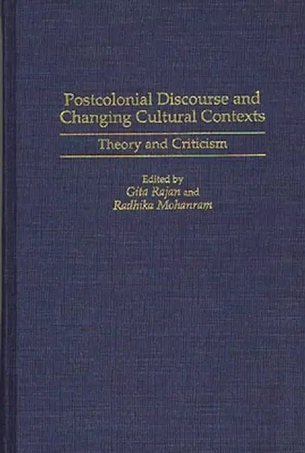 Postcolonial Discourse and Changing Cultural Contexts: Theory and Criticism by Radhika Mohanram