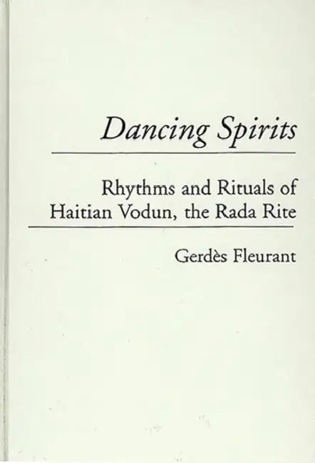 Dancing Spirits: Rhythms and Rituals of Haitian Vodun, the Rada Rite by Gerdes Fleurant